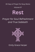 30 Days of Prayer for Busy Moms, Volume 07: Rest: Prayer for Soul Refreshment and True Sabbath B0G526NT9D Book Cover