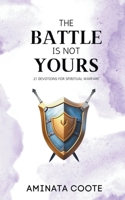 The Battle Is Not Yours: 21 Devotions for Spiritual Warfare (Devotionals by Aminata Coote) 9768334169 Book Cover