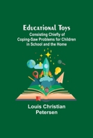 Educational toys, consisting chiefly of coping-saw problems for children in the school and the home - Primary Source Edition 9354590160 Book Cover