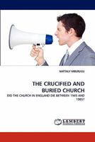 THE CRUCIFIED AND BURIED CHURCH: DID THE CHURCH IN ENGLAND DIE BETWEEN 1945 AND 1985? 3844324062 Book Cover