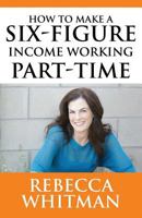 How to Make a Six-Figure Income Working Part-Time 1947637983 Book Cover