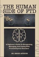 THE HUMAN SIDE OF FTD: A Beginner’s Guide To Recognizing, Managing, And Coping With Frontotemporal Disorders B0FNKHL1HC Book Cover