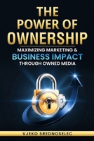 The Power of Ownership: Maximizing Marketing & Business Impact Through Owned Media B0FQ4F7W57 Book Cover