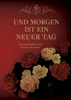 Und morgen ist ein neuer Tag...: Wie ich Kindheit und Trauma überlebte 3695134542 Book Cover