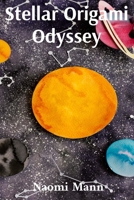 Stellar Origami Odyssey: Fold Paper Planets, Create Cosmic Creatures, Craft Galactic Gifts B0DW4H9MZ1 Book Cover