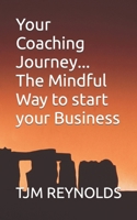 Your Coaching Journey: The Mindful Way to start your Business B0CNTPZZ4Y Book Cover