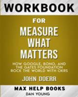 Workbook for Measure What Matters: How Google, Bono, and the Gates Foundation Rock the World with OKRs (Max-Help Books) 0368307948 Book Cover