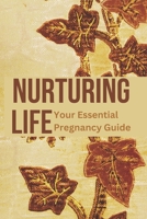 Nurturing Life: Your Essential Pregnancy Guide: From Conception to Parenthood: Expert Advice, Practical Tips, and Emotional Support for Every Step of Your Journey B0DPVH1N2B Book Cover