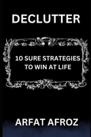 DECLUTTER: 10 SURE STRATEGIES TO WIN AT LIFE B0DTT9M7V2 Book Cover