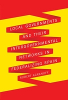 Local Governments and Their Intergovernmental Networks in Federalizing Spain 077353623X Book Cover