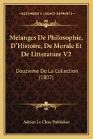 Melanges De Philosophie, D'Histoire, De Morale Et De Litterature V2: Douzieme De La Collection (1807) 1166800113 Book Cover