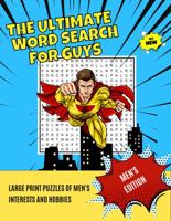 The Ultimate Word Search for Guys Puzzles Book For Adults and Seniors: Large Print Puzzles Covering Men's Interests and Hobbies (Fun Activity Books by William Rice) 1954262205 Book Cover