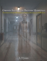 Ghost Stories from British Hospitals: True Ghost Stories Witnessed by Nurses, Doctors and NHS Staff (Haunted Britain: Witnesses to the Paranormal) B0GZGMYF8Z Book Cover