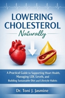 Lowering Cholesterol Naturally: A Practical Guide to Heart-Healthy Eating, Smarter Lifestyle Habits, and Understanding Your Numbers Without the Overwhelm B0GWYVGPYV Book Cover
