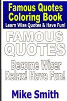 Famous Quotes Coloring Book: Learn Wise Quotes - Relax and Have Fun! 1984279297 Book Cover