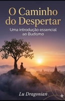 O Caminho do Despertar: Uma Introdução Essencial ao Budismo (Portuguese Edition) B0GL6TH5B2 Book Cover