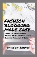 Fashion Blogging Made Easy: Learn The Unique Way Of Making Your Fashion Blogging Business Skyrocket In 2021 B08Y6545Z7 Book Cover