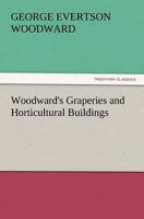 Woodward's Graperies and Horticultural Buildings 3847215337 Book Cover