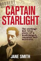 Captain Starlight: The strange but true story of a bushranger, impostor and murderer 1925275302 Book Cover
