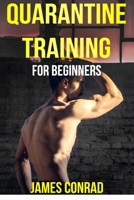 Quarantine Training for Beginners: Build Muscle and Lose Fat at Home During Quarantine and Social Distancing with this Simple Nutritional and Workout Program B087SN2ST8 Book Cover