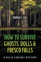 How to Survive Ghosts, Dolls and Fresco Falls: A Delia Sanchez Mystery B0B811W358 Book Cover