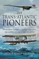 The Trans-Atlantic Pioneers: From First Flights to Supersonic Jets - The Battle to Cross the Atlantic 1526732173 Book Cover