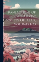 Transactions Of The Asiatic Society Of Japan, Volumes 1-23 1022411950 Book Cover