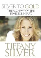 Silver to Gold: The Alchemy of the Feminine Heart 0991430905 Book Cover