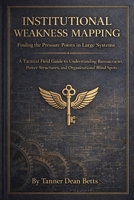 Institutional Weakness Mapping: A Tactical Field Guide to Understanding Bureaucracies, Power Structures, and Organizational Blind Spots B0GS8GWFZD Book Cover