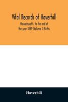 Vital records of Haverhill, Massachusetts, to the end of the year 1849 (Volume I) Births 9354029418 Book Cover