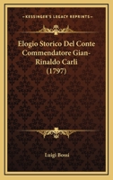 Elogio Storico Del Conte Commendatore Gian-Rinaldo Carli (1797) 1120278074 Book Cover