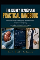The Kidney Transplant Practical Handbook: A High-Yield Clinical Guide for Fellows, Nurse Practitioners, Residents, and Coordinators — Covering ... Complications, and Long-Term Graft Management B0HD2P6PNN Book Cover