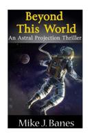 Beyond This World: An Astral Projection Thriller 153518759X Book Cover