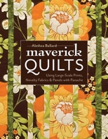 Maverick Quilts: Using Large-Scale Prints, Novelty Fabrics & Panels with Panache 1607052326 Book Cover