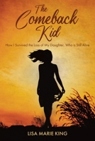 The Comeback Kid: How I Survived the Loss of My Daughter, Who Is Still Alive 1685176089 Book Cover