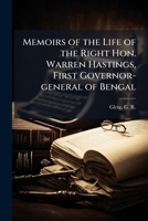 Memoirs of the Life of the Right Hon. Warren Hastings, First Governor-general of Bengal 1024251659 Book Cover