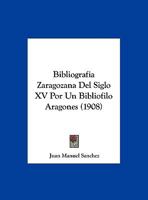 Bibliografia Zaragozana Del Siglo XV Por Un Bibliofilo Aragones (1908) 1160809135 Book Cover