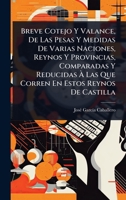 Breve Cotejo Y Valance, De Las Pesas Y Medidas De Varias Naciones, Reynos Y Provincias, Comparadas Y Reducidas à Las Que Corren En Estos Reynos De Castilla (Spanish Edition) 1024898598 Book Cover