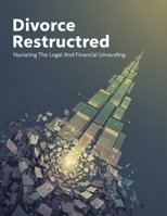 Divorce Restructured: Navigating The Legal And Financial Unraveling B0HGR35FMM Book Cover