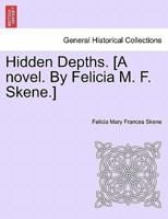 Hidden Depths. [A novel. By Felicia M. F. Skene.] Volume First 1013963512 Book Cover