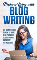 Make a Living With Blog Writing: The Complete Guide to How to Write Blog Posts That Clients Pay for and Where to Find Clients 1651702063 Book Cover