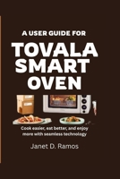 A USER GUIDE FOR TOVALA SMART OVEN: Cook easier, eat better, and enjoy more with seamless technology B0FN781WT2 Book Cover