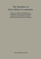 The Dynamics of Euro-African Co-operation: Being an Analysis and Exposition of Institutional, Legal and Socio-Economic Aspects of Association/Co-operation with the European Economic Community 9401503699 Book Cover