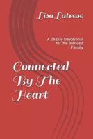 Connected By The Heart: A 28 Day Devotional for the Blended Family 1793091692 Book Cover