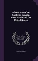 Adventures of an Angler in Canada, Nova Scotia and the United States 1979207488 Book Cover
