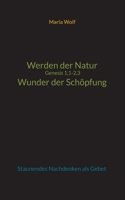 Werden der Natur - Genesis 1,1-2,3 - Wunder der Schöpfung: Staunendes Nachdenken als Gebet 3734755905 Book Cover