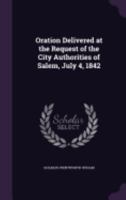 Oration, Delivered at the Request of the City Authorities of Salem, July 4, 1842 1164825283 Book Cover