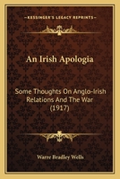 An Irish Apologia Some Thoughts on Anglo-Irish Relations and the War 0548844100 Book Cover