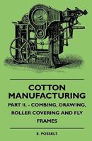 Cotton Manufacturing - Part II. - Combing, Drawing, Roller Covering and Fly Frames 1408694794 Book Cover