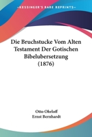 Die Bruchstucke Vom Alten Testament Der Gotischen Bibelubersetzung (1876) 1161073531 Book Cover